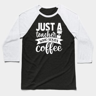 Just a Teacher Who Loves Coffee - Coffee Lover Baseball T-Shirt